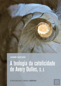Bertrand.pt - A Teologia da Catolicidade de Avery Dulles, S. J.