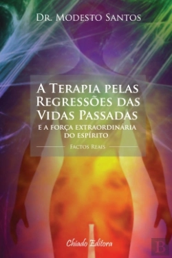 Bertrand.pt - A Terapia pelas Regressões das Vidas Passadas e a Força Extraordinária do Espírito