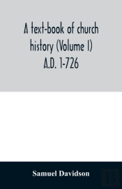 A Text-Book Of Church History (Volume I) A.D. 1-726