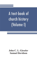 A Text-Book Of Church History (Volume I)