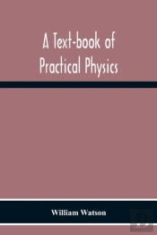 A Text-Book Of Practical Physics