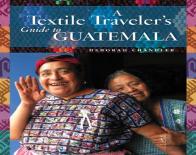 A Textile Traveler'S Guide To Guatemala