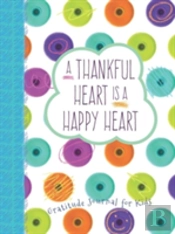 A Thankful Heart Is A Happy Heart: Gratitude Journal For Kids