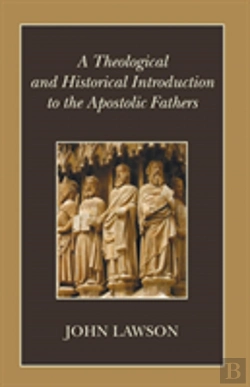 Bertrand.pt - A Theological And Historical Introduction To The Apostolic Fathers