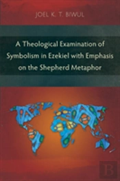 A Theological Examination Of Symbolism In Ezekiel With Emphasis On The Shepherd Metaphor