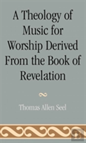 A Theology Of Music For Worship Derived From The Book Of Revelation