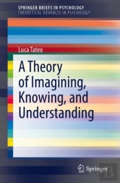 A Theory Of Imagining, Knowing, And Understanding