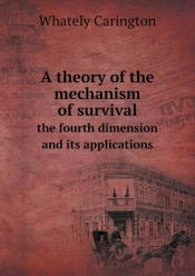 A Theory Of The Mechanism Of Survival The Fourth Dimension And Its Applications