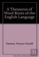 A Thesaurus Of Word Roots Of The English Language
