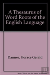 A Thesaurus Of Word Roots Of The English Language