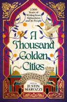 A Thousand Golden Cities: 2,500 Years Of Writing From Afghanistan And Its People