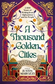 A Thousand Golden Cities: 2,500 Years Of Writing From Afghanistan And Its People
