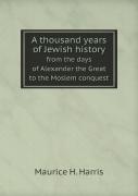 A Thousand Years Of Jewish History From The Days Of Alexander The Great To The Moslem Conquest
