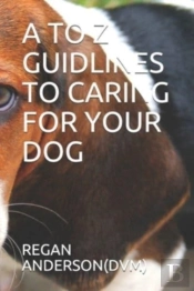 A To Z Guidlines To Caring For Your Dog