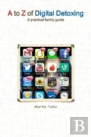 A To Z Of Digital Detoxing: A Practical Family Guide