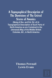 A Topographical Description Of The Dominions Of The United States Of America. (Being A Rev. And Enl. Ed. Of) A Topographical Description Of Such Parts Of North America As Are Contained In The (Annexed