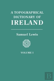 A Topographical Dictionary Of Ireland. In Two Volumes. Volume I