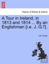 A Tour In Ireland, In 1813 And 1814 ... By An Englishman (I.E. J. G.?).