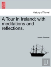 A Tour In Ireland; With Meditations And Reflections.