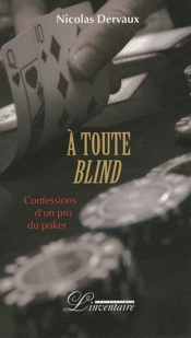 À Toute Blind ; Confessions D'Un Pro Du Poker
