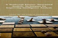 A Tradecraft Primer: Structured Analytic Techniques For Improving Intelligence Analysis