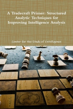 Bertrand.pt - A Tradecraft Primer: Structured Analytic Techniques For Improving Intelligence Analysis