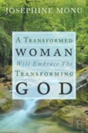A Transformed Woman Will Embrace The Transforming God