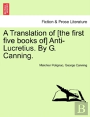 A Translation Of (The First Five Books Of) Anti-Lucretius. By G. Canning.