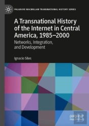A Transnational History Of The Internet In Central America, 1985â€“2000