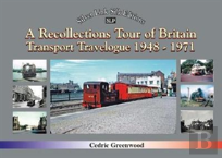 A Transport Travelogue Of Britain By Road, Rail And Water 1948-1972
