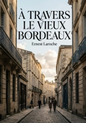 A Travers Vieux Bordeaux - Un Recit Historique D Ernest L
