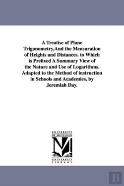 Bertrand.pt - A Treatise Of Plane Trigonometry, And The Mensuration Of Heights And Distances. To Which Is Prefixed A Summary View Of The Nature And Use Of Logarithms. Adapted To The Method Of Instruction In Schools