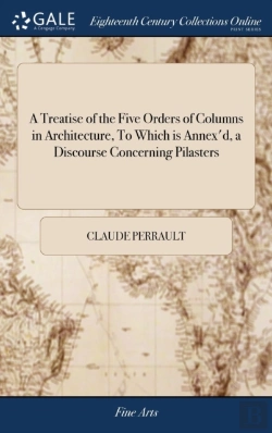 Bertrand.pt - A Treatise Of The Five Orders Of Columns In Architecture, To Which Is Annex'D, A Discourse Concerning Pilasters