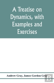 A Treatise On Dynamics, With Examples And Exercises
