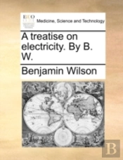 A Treatise On Electricity. By B. W.
