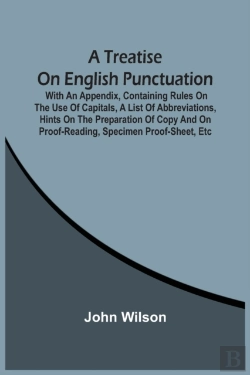 Bertrand.pt - A Treatise On English Punctuation. With An Appendix, Containing Rules On The Use Of Capitals, A List Of Abbreviations, Hints On The Preparation Of Copy And On Proof-Reading, Specimen Proof-Sheet, Etc