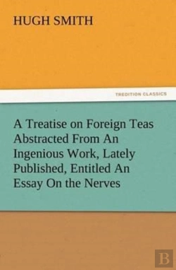 Bertrand.pt - A Treatise On Foreign Teas Abstracted From An Ingenious Work, Lately Published, Entitled An Essay On The Nerves