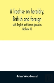 A Treatise On Heraldry, British And Foreign