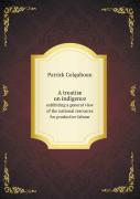 A Treatise On Indigence Exhibiting A General View Of The National Resources For Productive Labour