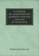 A Treatise On Isopeimetrical Problems And The Calculus Of Variations
