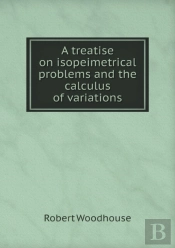 A Treatise On Isopeimetrical Problems And The Calculus Of Variations