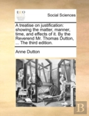 A Treatise On Justification: Showing The