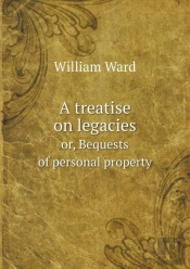 A Treatise On Legacies Or, Bequests Of Personal Property