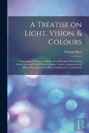 A Treatise On Light, Vision,   Colours (