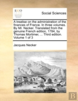 Bertrand.pt - A Treatise On The Administration Of The Finances Of France. In Three Volumes. By Mr. Necker. Translated From The Genuine French Edition, 1784, By Thom