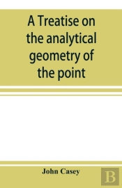 A Treatise On The Analytical Geometry Of The Point, Line, Circle, And Conic Sections, Containing An Account Of Its Most Recent Extensions, With Numerous Examples