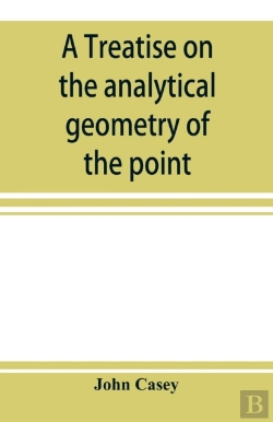Bertrand.pt - A Treatise On The Analytical Geometry Of The Point, Line, Circle, And Conic Sections, Containing An Account Of Its Most Recent Extensions, With Numerous Examples