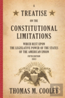 A Treatise On The Constitutional Limitations Which Rest Upon The Legislative Power Of The States Of The American Union