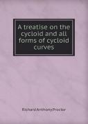 A Treatise On The Cycloid And All Forms Of Cycloid Curves