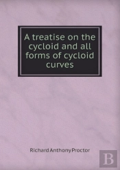 A Treatise On The Cycloid And All Forms Of Cycloid Curves